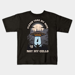 Please take my wife not my cello Funny UFO quote Kids T-Shirt